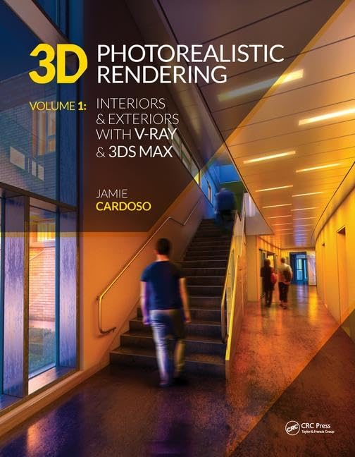 3D Photorealistic Rendering: Interiors & Exteriors with V-Ray and 3ds Max 1st Edition