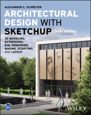 Architectural Design with SketchUp: 3D Modeling, Extensions, BIM, Rendering, Making, Scripting, and Layout, 3rd Edition