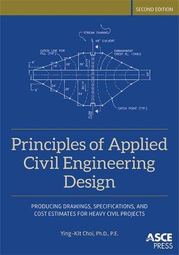 Principles of Applied Civil Engineering Design: Producing Drawings, Specifications, and Cost Estimates for Heavy Civil Projects