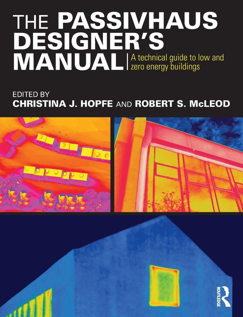 The Passivhaus Designer’s Manual: A technical guide to low and zero energy buildings 1st Edition