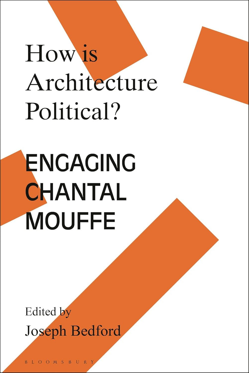 How is Architecture Political?: Engaging Chantal Mouffe (Architecture Exchange: Engagements with Contemporary Theory and Philosophy)