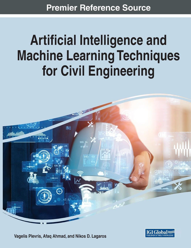 Artificial Intelligence and Machine Learning Techniques for Civil Engineering (Premier Reference Source: Advances in Civil and Industrial Engineering)