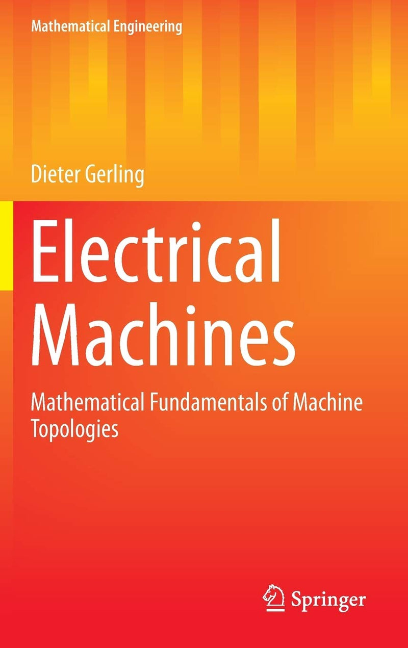 Electrical Machines: Mathematical Fundamentals of Machine Topologies (Mathematical Engineering) 2015th Edition