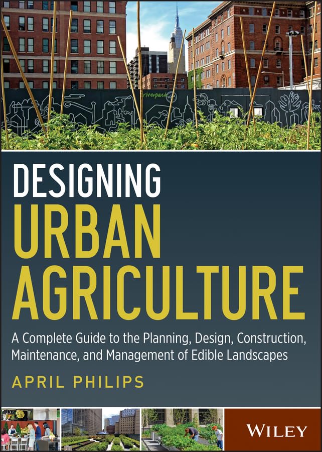 Designing Urban Agriculture: A Complete Guide to the Planning, Design, Construction, Maintenance and Management of Edible Landscapes