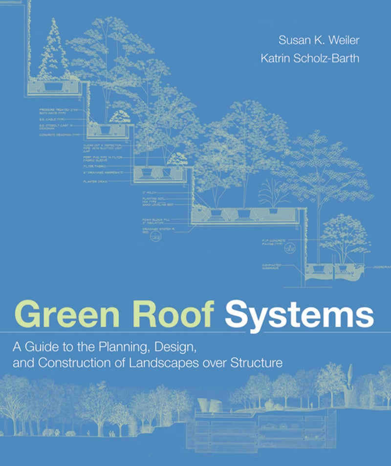 Green Roof Systems : A Guide to the Planning, Design and Construction of Building Over Structure 1st Edition