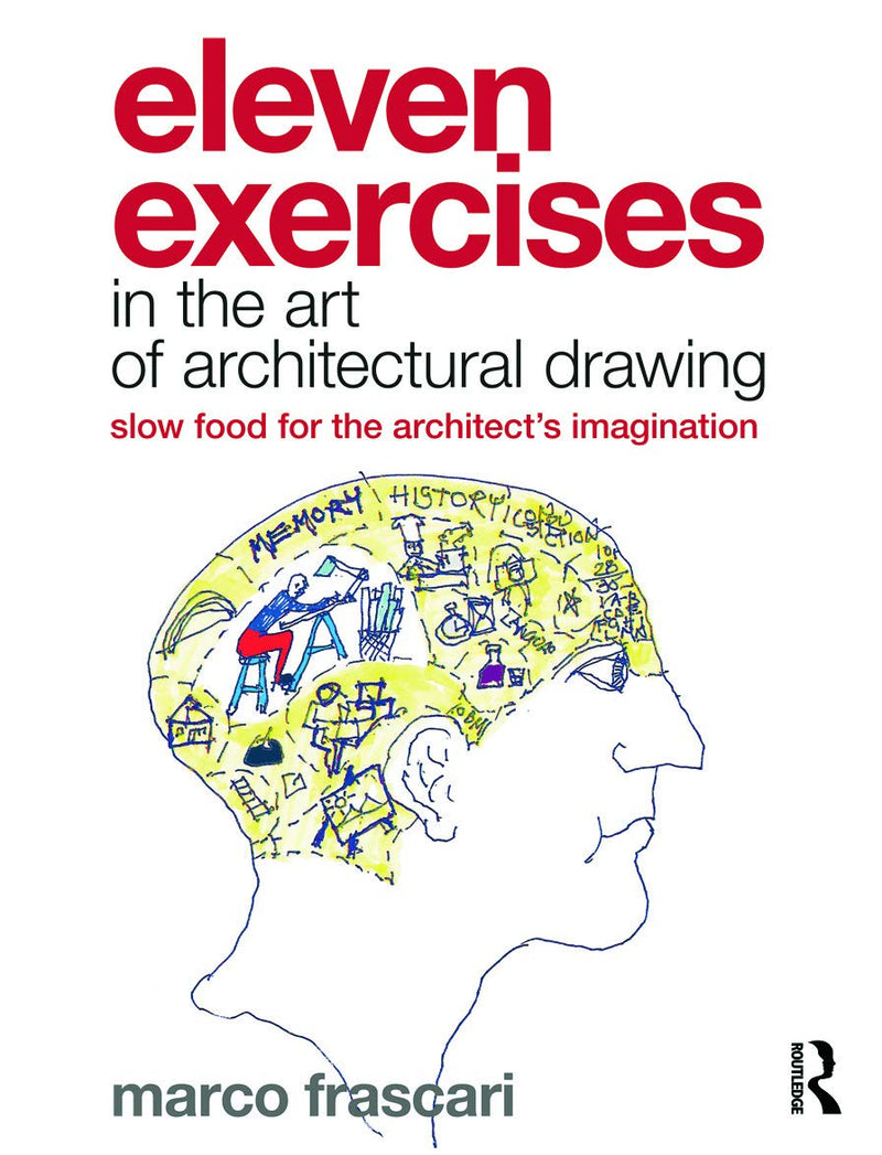 Eleven Exercises in the Art of Architectural Drawing: Slow Food for the Architect's Imagination 1st Edition