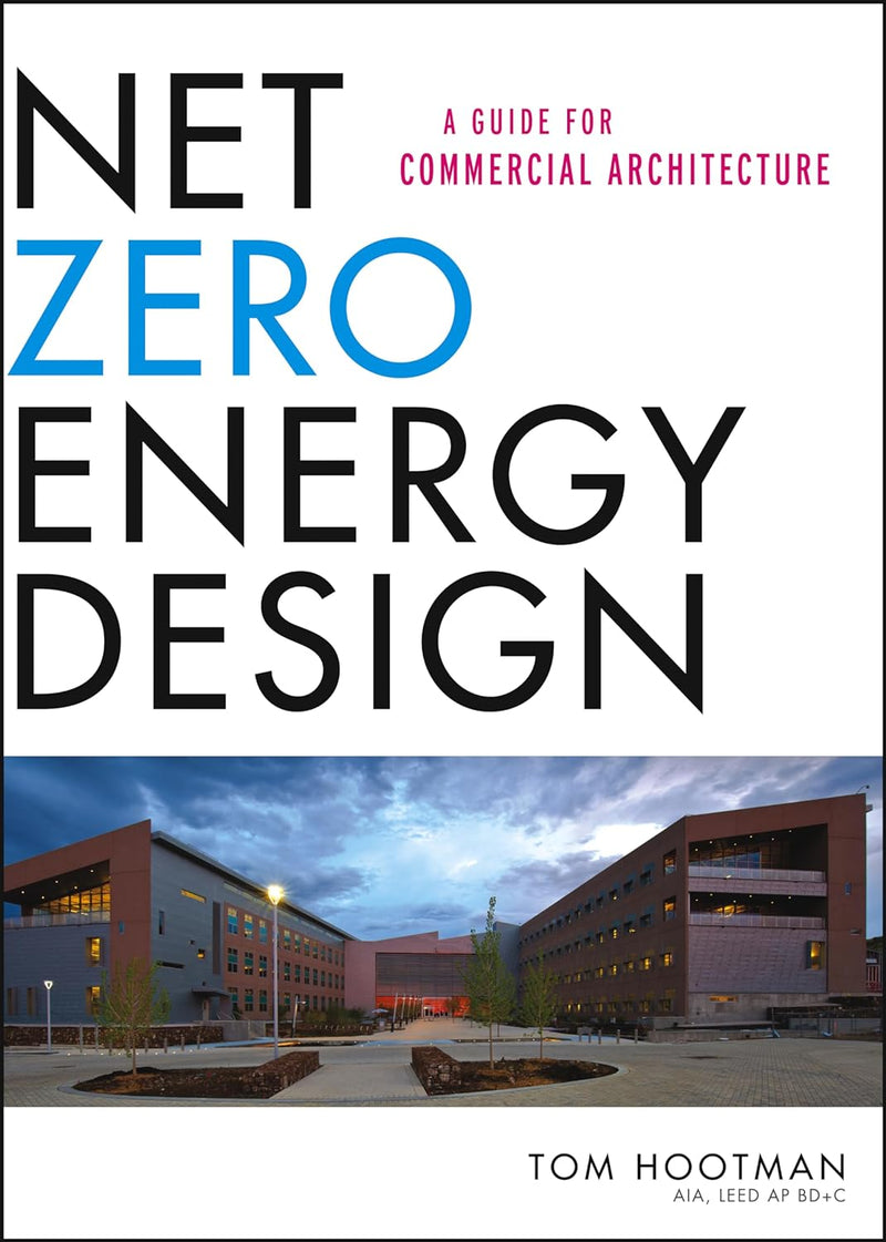 Net Zero Energy Design: A Guide for Commercial Architecture 1st Edition
