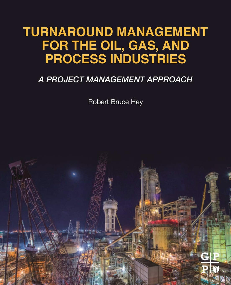 Turnaround Management for the Oil, Gas, and Process Industries: A Project Management Approach 1st Edition