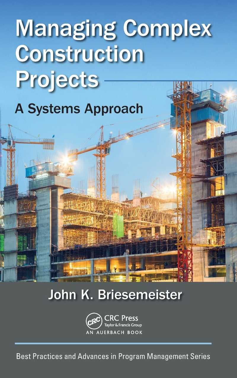 Managing Complex Construction Projects: A Systems Approach (Best Practices in Portfolio, Program, and Project Management) 1st Edition