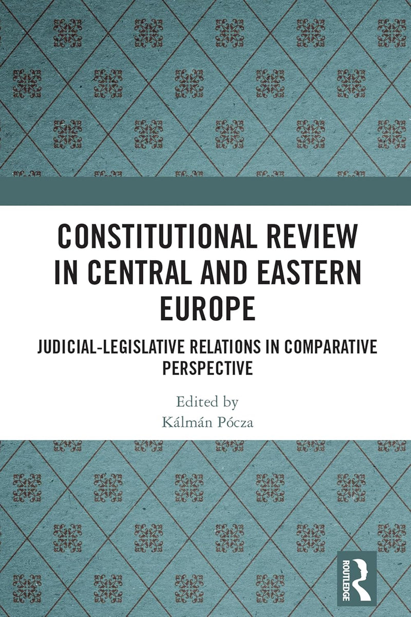 Constitutional Review in Central and Eastern Europe: Judicial-Legislative Relations in Comparative Perspective 1st Edition,