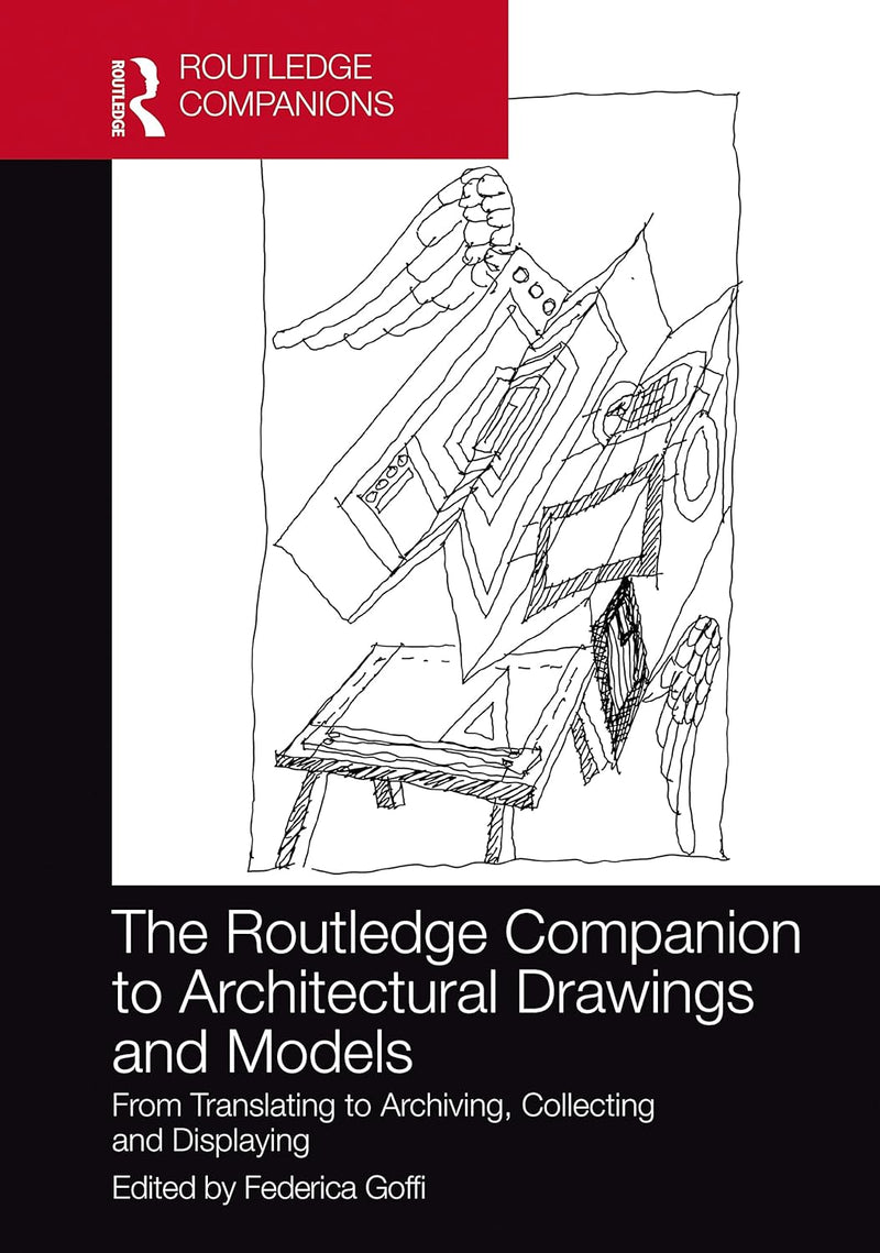 The Routledge Companion to Architectural Drawings and Models: From Translating to Archiving, Collecting and Displaying (Routledge International Handbooks) 1st Edition