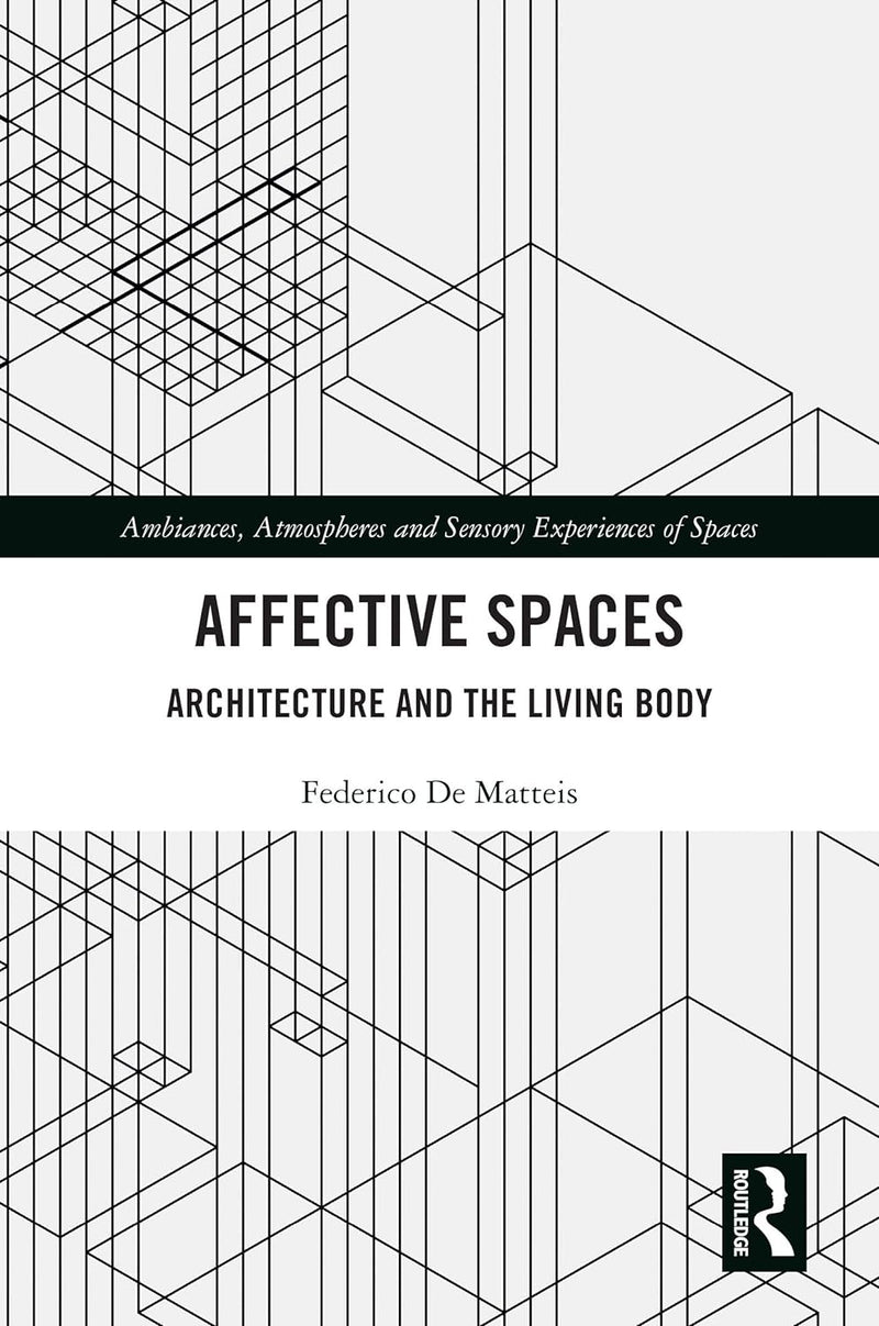 Affective Spaces: Architecture and the Living Body (Ambiances, Atmospheres and Sensory Experiences of Spaces) 1st Edition