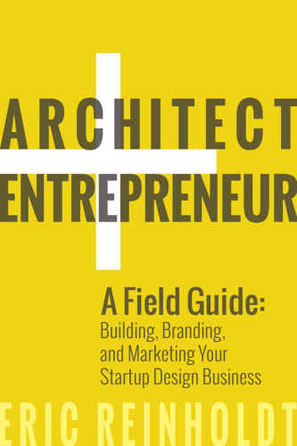 Architect and Entrepreneur: A Field Guide to Building, Branding, and Marketing