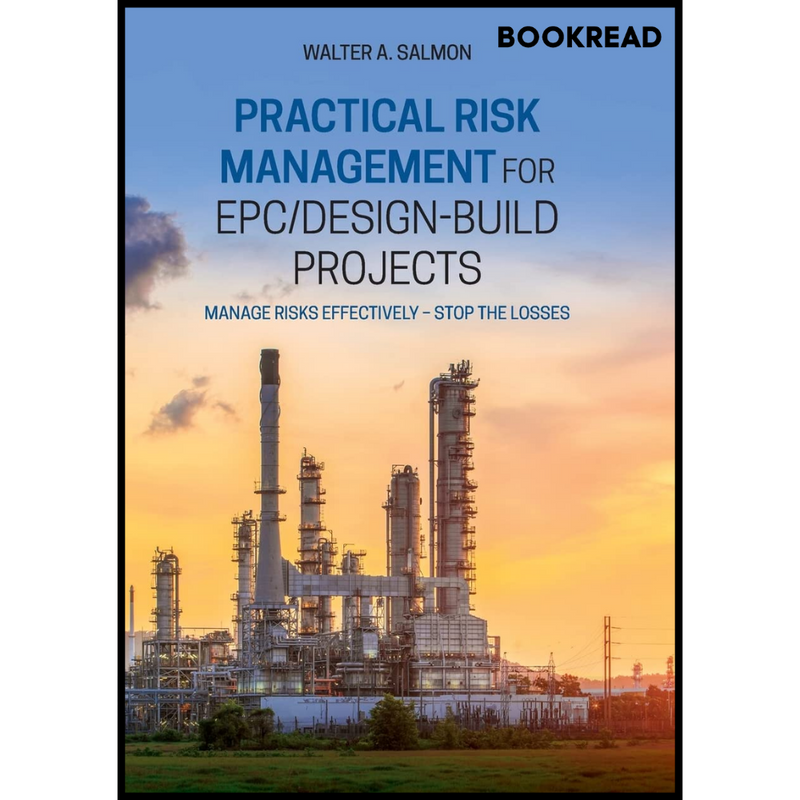 Practical Risk Management for EPC / Design-Build Projects: Manage Risks Effectively - Stop the Losses 1st Edition