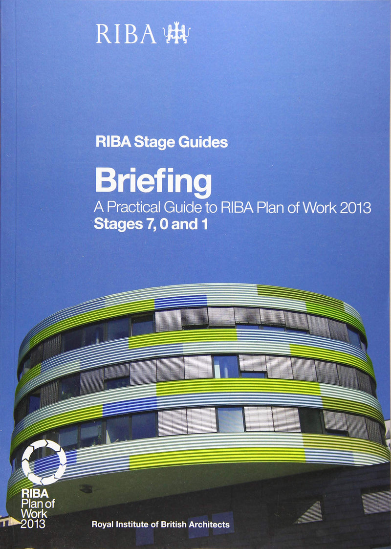 Briefing: A Practical Guide to the RIBA Plan of Work 2013 Stages 7, 0 and 1