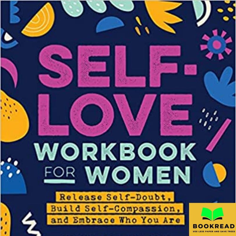 Self-Love Workbook for Women: Release Self-Doubt, Build Self-Compassion, and Embrace Who You Are (Self-Help Workbooks for Women) - Bookread
